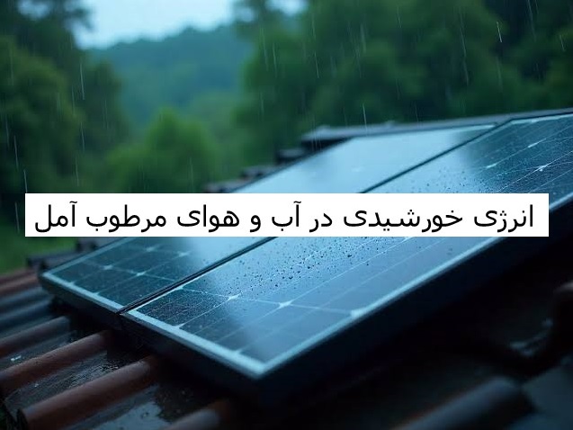 انرژی خورشیدی در آب و هوای مرطوب آمل